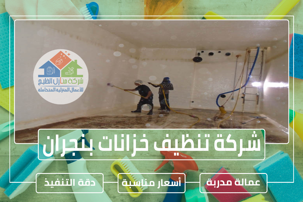 شركة تنظيف خزانات بنجران 0506438849 » شركة منازل الخليج