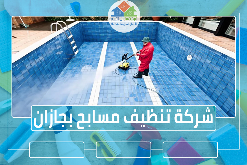 شركة تنظيف مسابح بجازان